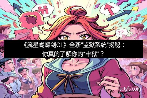 《流星蝴蝶剑OL》全新“监狱系统”揭秘：你真的了解你的“牢狱”？